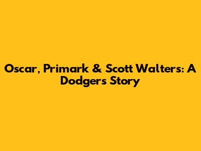 Oscar, Primark & Scott Walters: A Dodgers Story
