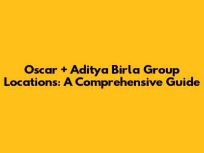 Oscar + Aditya Birla Group Locations: A Comprehensive Guide