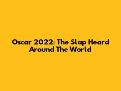 Oscar 2022: The Slap Heard Around The World
