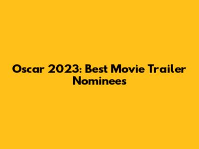 Oscar 2023: Best Movie Trailer Nominees