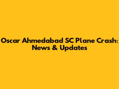 Oscar Ahmedabad SC Plane Crash: News & Updates