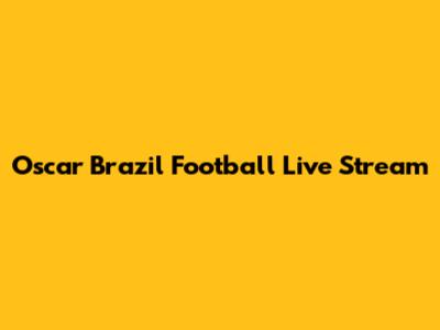 Oscar Brazil Football Live Stream