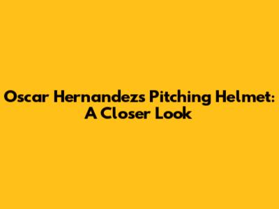 Oscar Hernandez's Pitching Helmet: A Closer Look