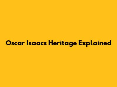 Oscar Isaac's Heritage Explained