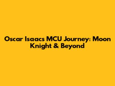 Oscar Isaac's MCU Journey: Moon Knight & Beyond