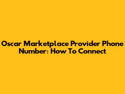 Oscar Marketplace Provider Phone Number: How To Connect