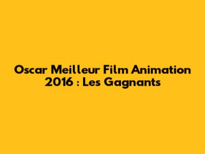 Oscar Meilleur Film Animation 2016 : Les Gagnants