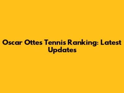 Oscar Otte's Tennis Ranking: Latest Updates