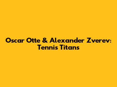 Oscar Otte & Alexander Zverev: Tennis Titans