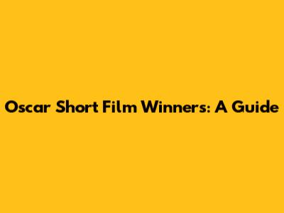 Oscar Short Film Winners: A Guide