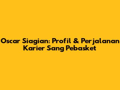 Oscar Siagian: Profil & Perjalanan Karier Sang Pebasket