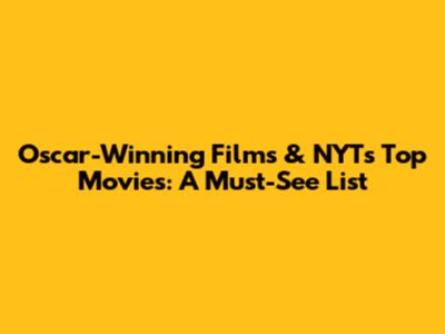 Oscar-Winning Films & NYT's Top Movies: A Must-See List