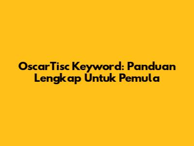 OscarTisc Keyword: Panduan Lengkap Untuk Pemula