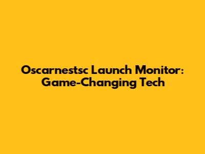Oscarnestsc Launch Monitor: Game-Changing Tech