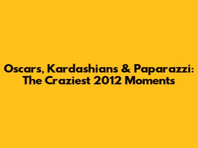 Oscars, Kardashians & Paparazzi: The Craziest 2012 Moments