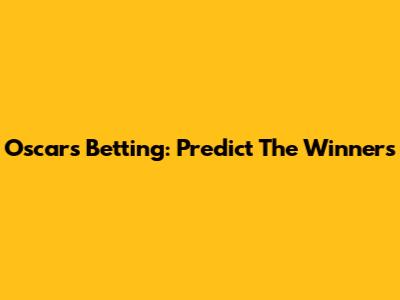 Oscars Betting: Predict The Winners