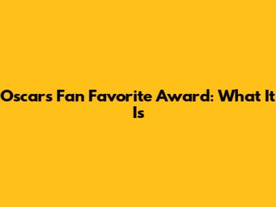 Oscars Fan Favorite Award: What It Is