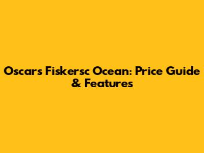 Oscars Fiskersc Ocean: Price Guide & Features