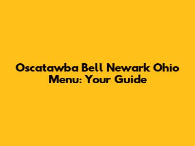 Oscatawba Bell Newark Ohio Menu: Your Guide