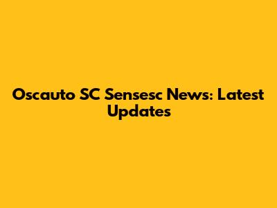 Oscauto SC Sensesc News: Latest Updates