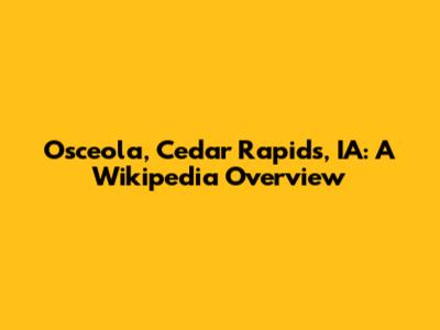 Osceola, Cedar Rapids, IA: A Wikipedia Overview