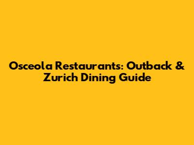 Osceola Restaurants: Outback & Zurich Dining Guide