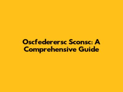 Oscfederersc Sconsc: A Comprehensive Guide