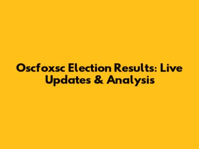 Oscfoxsc Election Results: Live Updates & Analysis