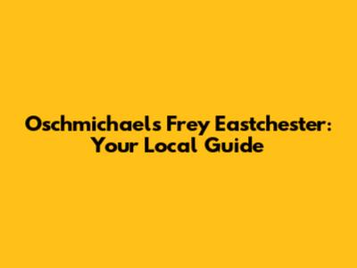 Oschmichael's Frey Eastchester: Your Local Guide