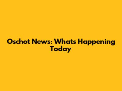 Oschot News: What's Happening Today