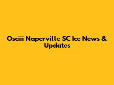 Osciii Naperville SC Ice News & Updates