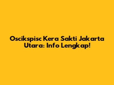 Oscikspisc Kera Sakti Jakarta Utara: Info Lengkap!