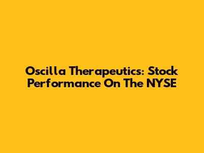 Oscilla Therapeutics: Stock Performance On The NYSE