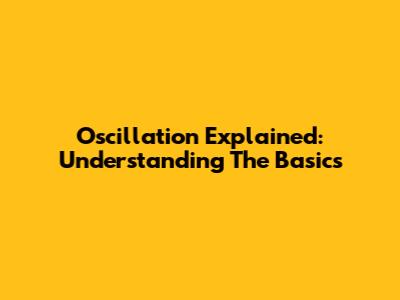 Oscillation Explained: Understanding The Basics