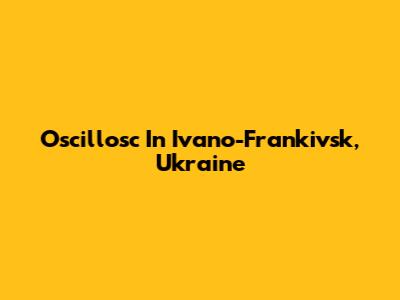 Oscillosc In Ivano-Frankivsk, Ukraine