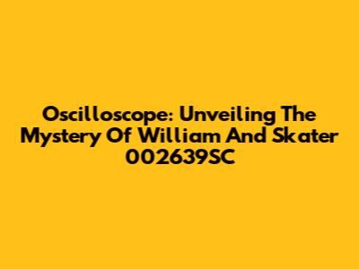 Oscilloscope: Unveiling The Mystery Of William And Skater 002639SC