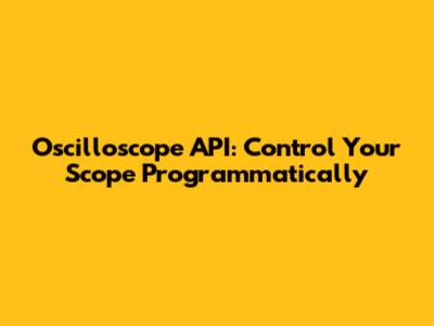 Oscilloscope API: Control Your Scope Programmatically
