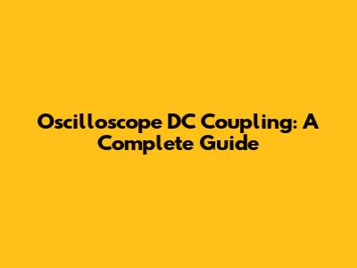 Oscilloscope DC Coupling: A Complete Guide