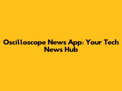 Oscilloscope News App: Your Tech News Hub