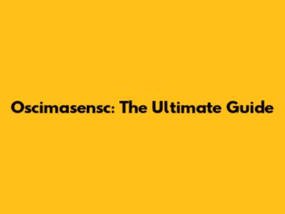 Oscimasensc: The Ultimate Guide