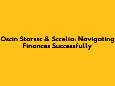Oscin Starssc & Sccelia: Navigating Finances Successfully