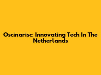 Oscinarisc: Innovating Tech In The Netherlands