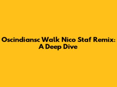 Oscindiansc Walk Nico Staf Remix: A Deep Dive