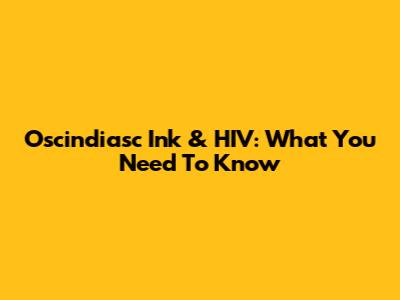 Oscindiasc Ink & HIV: What You Need To Know