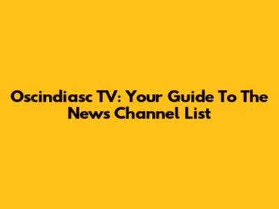 Oscindiasc TV: Your Guide To The News Channel List