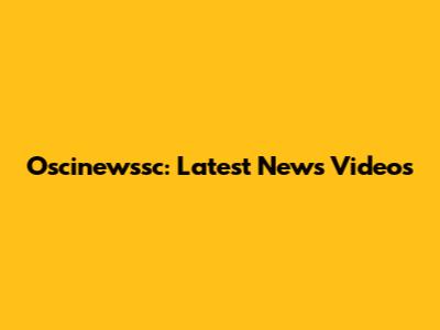 Oscinewssc: Latest News Videos