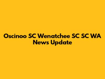 Oscinoo SC Wenatchee SC SC WA News Update