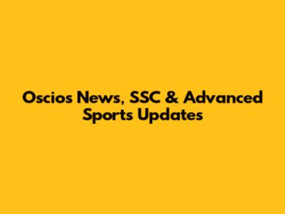 Oscio's News, SSC & Advanced Sports Updates