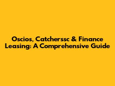 Oscios, Catcherssc & Finance Leasing: A Comprehensive Guide