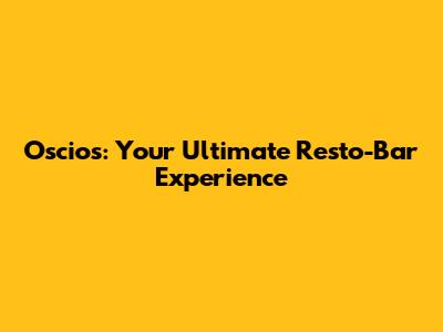 Oscios: Your Ultimate Resto-Bar Experience
